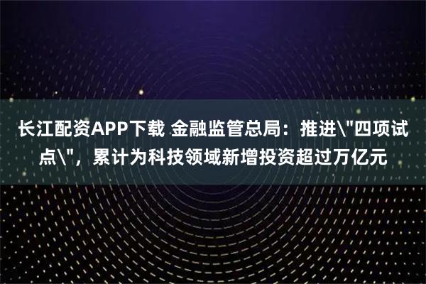 长江配资APP下载 金融监管总局：推进